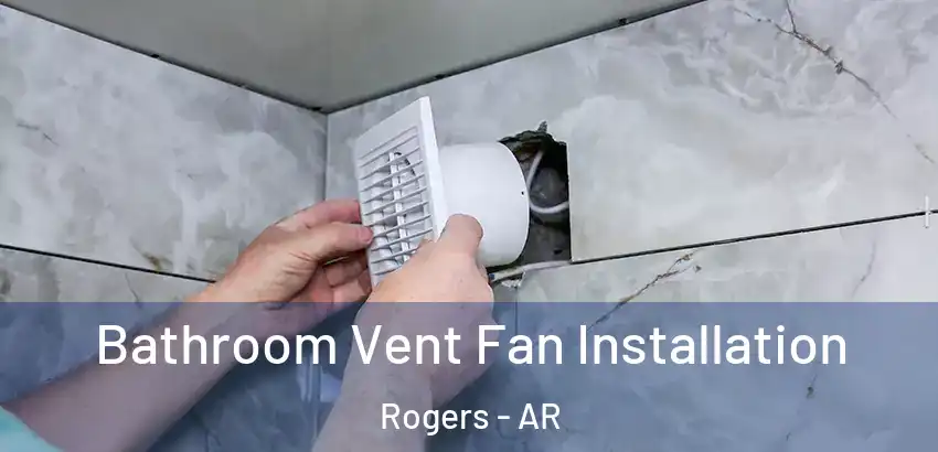 Bathroom Vent Fan Installation Rogers - AR