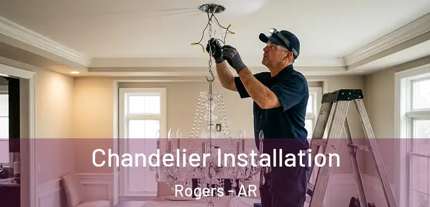  Chandelier Installation Rogers - AR